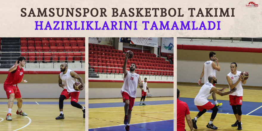 SAMSUNSPOR BASKETBOL TAKIMI HAZIRLIKLARINI TAMAMLADI