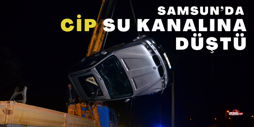 Samsun’da cip su kanalına düştü