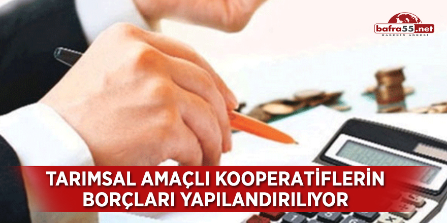 Tarımsal amaçlı kooperatiflerin borçları yapılandırılıyor