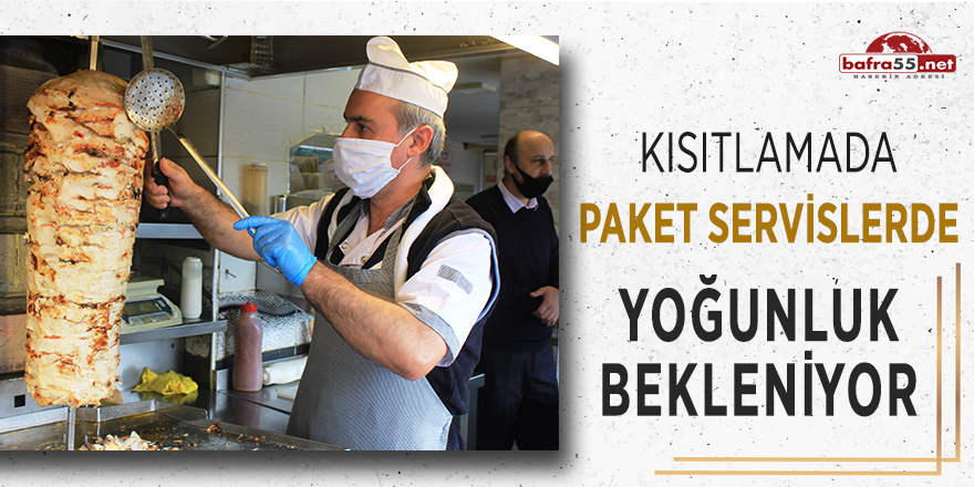 Kısıtlamada paket servislerde yoğunluk bekleniyor