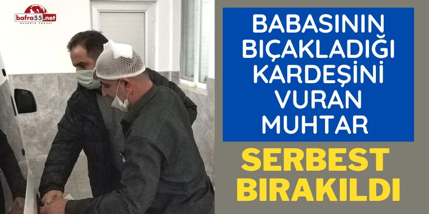 Babasının bıçakladığı kardeşini vuran muhtar serbest bırakıldı