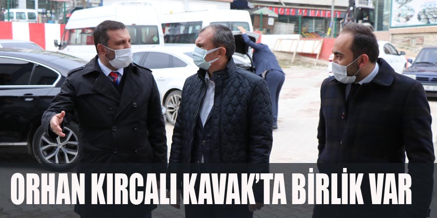 ORHAN KIRCALI KAVAK’TA BİRLİK VAR