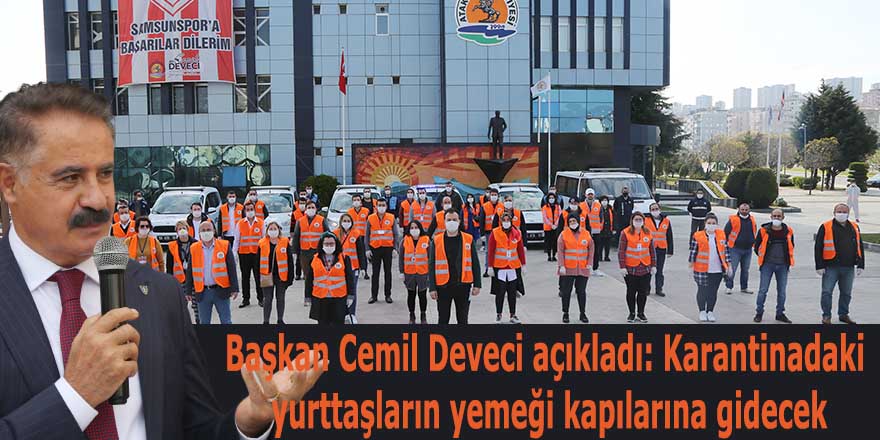 Deveci; "Karantinadaki yurttaşların  yemeği kapılarına gidecek"