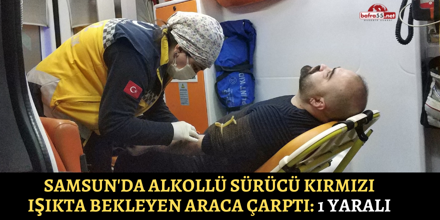 Samsun'da alkollü sürücü kırmızı ışıkta bekleyen araca çarptı: 1 yaralı