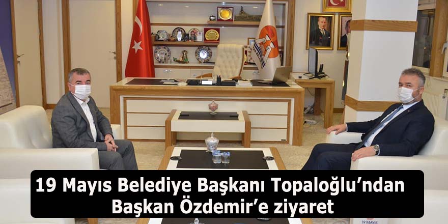 19 Mayıs Belediye Başkanı Topaloğlu’ndan Başkan Özdemir’e ziyaret