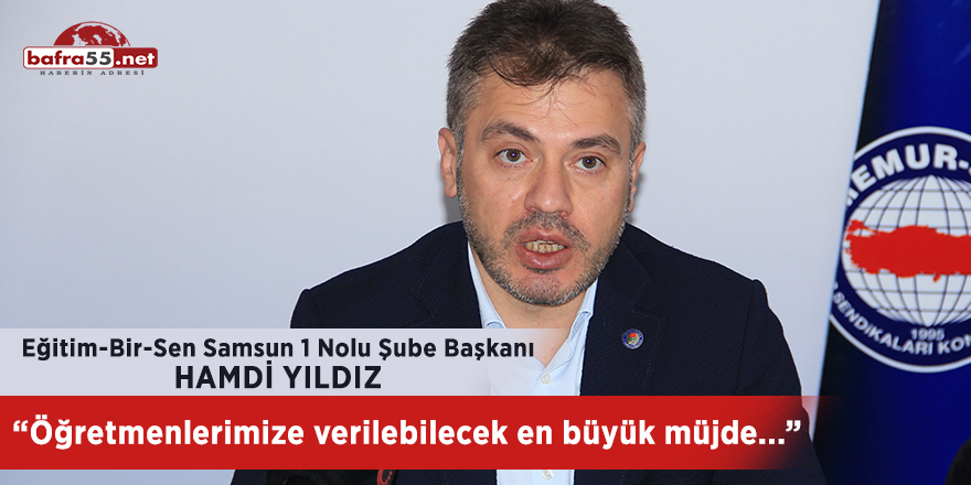 Hamdi Yıldız: "Öğretmenlerimize verilebilecek en büyük müjde.."