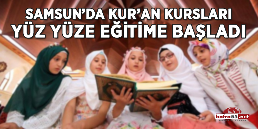 Samsun'da Kur'an kursları yüz yüze eğitime başladı