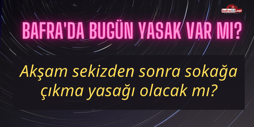 Bafra'da Bugün yasak var mı?