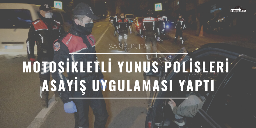 Samsun'da motosikletli Yunus polisleri asayiş uygulaması yaptı