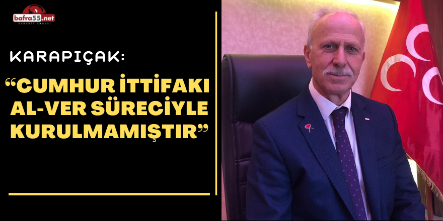 Karapıçak: “Cumhur İttifakı al-ver süreciyle kurulmamıştır”