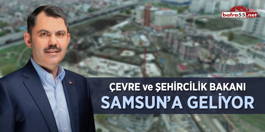 Çevre ve Şehircilik Bakanı Samsun'a geliyor