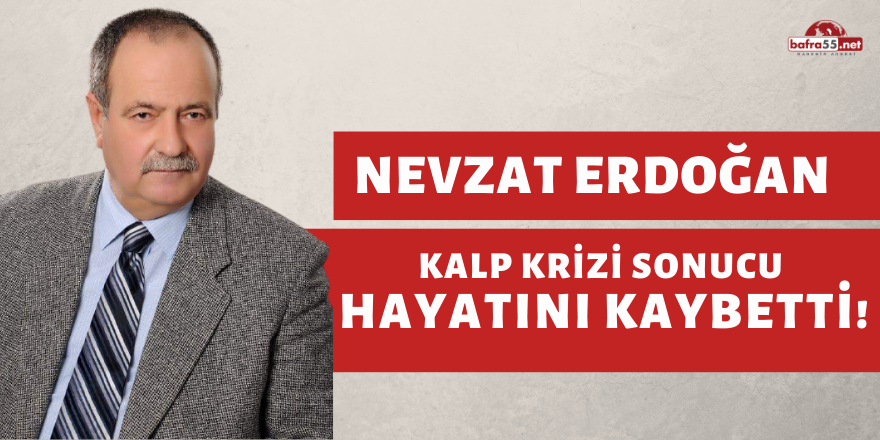 NEVZAT ERDOĞAN HAYATINI KAYBETTİ!