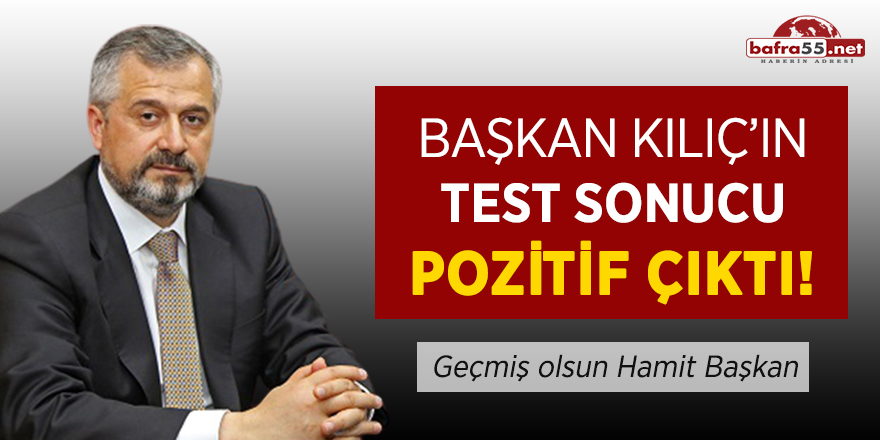 Başkan Kılıç'ın test sonucu pozitif çıktı!