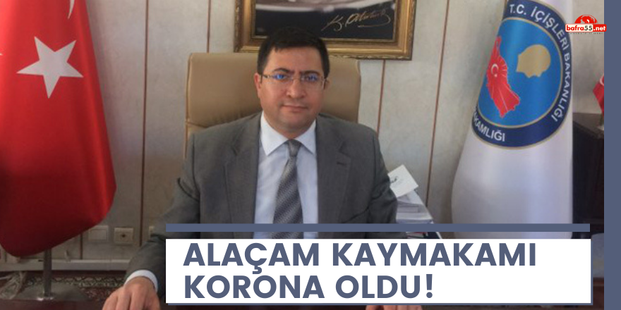 Alaçam Kaymakamı  Korona Oldu!