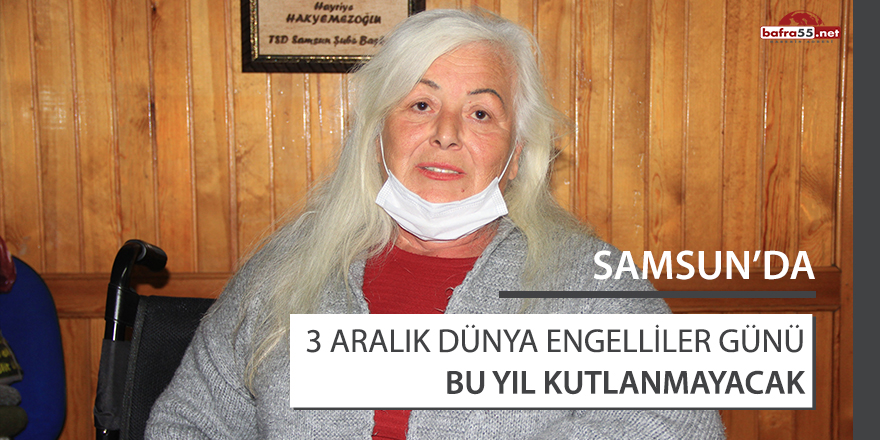 Samsun'da 3 Aralık Dünya Engelliler Günü bu yıl kutlanmayacak