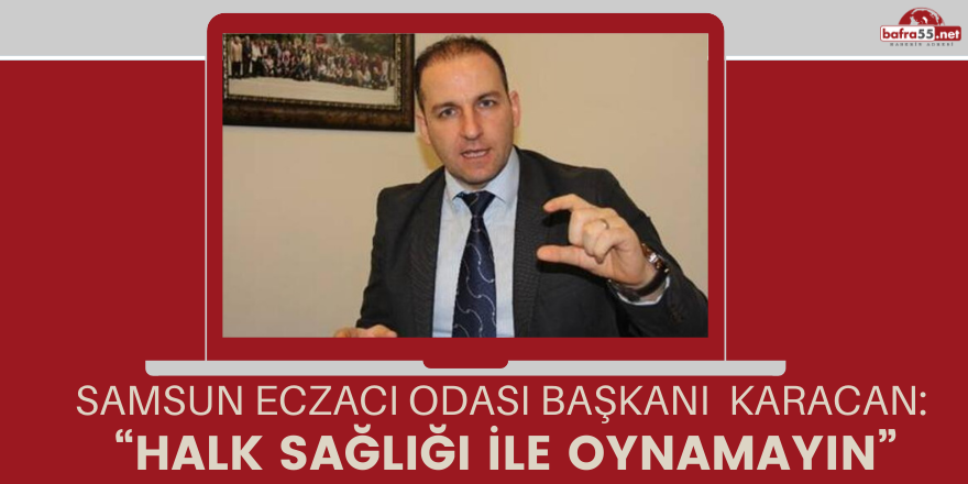 Samsun Eczacı Odası uyardı: “Halk sağlığı ile oynamayın”