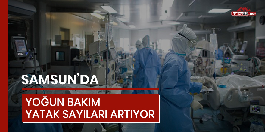 Samsun'da yoğun bakım yatak sayıları artıyor