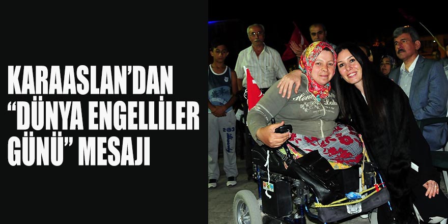 KARAASLAN’DAN “DÜNYA ENGELLİLER GÜNÜ” MESAJI