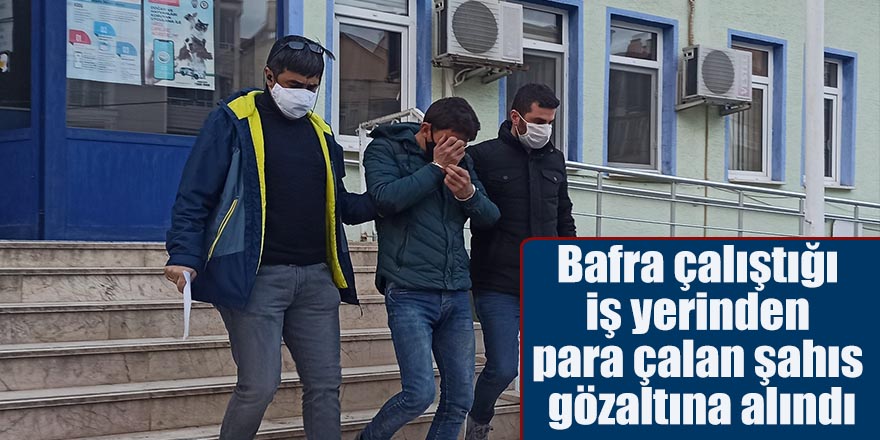 Bafra çalıştığı iş yerinden para çalan şahıs gözaltına alındı