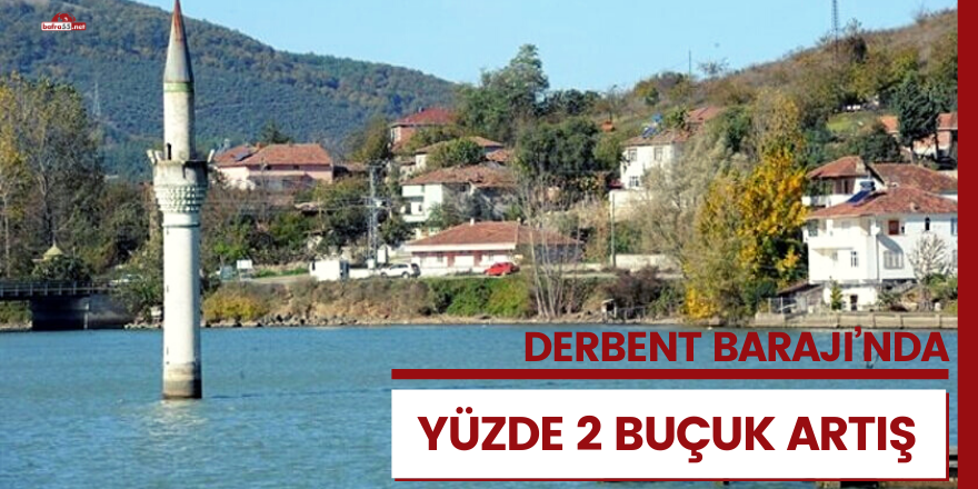 Derbent Barajı’nda yüzde 2 buçuk  artış