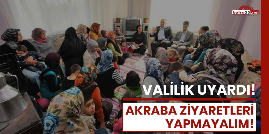 Valilik uyardı: "Akraba ziyaretleri yapmayalım"