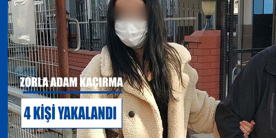 Zorla kaçırmaya için 4 kişi yakalandı