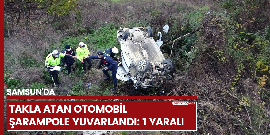 Samsun'da takla atan otomobil şarampole yuvarlandı: 1 yaralı