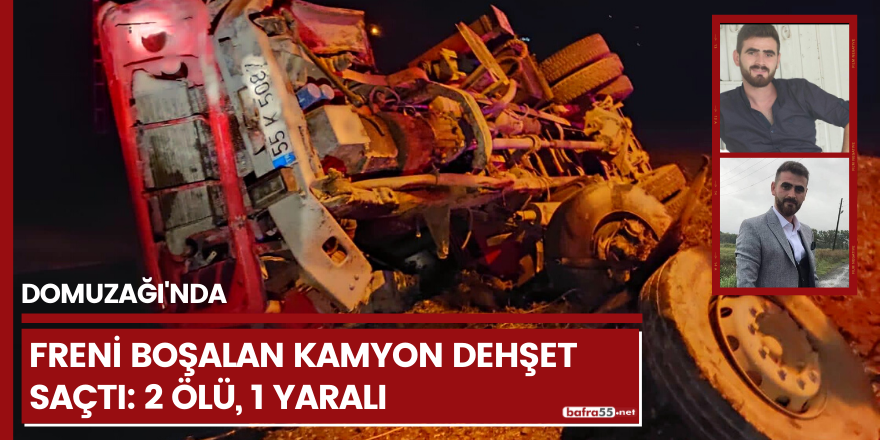 Freni boşalan kamyon dehşet saçtı: 2 ölü, 1 yaralı