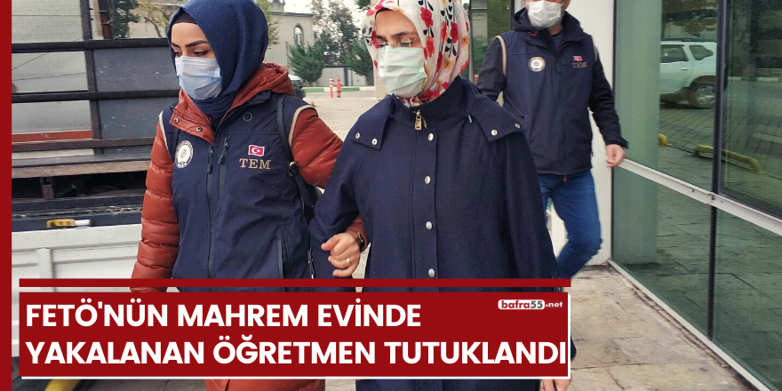 FETÖ'nün mahrem evinde yakalanan kadın öğretmen tutuklandı