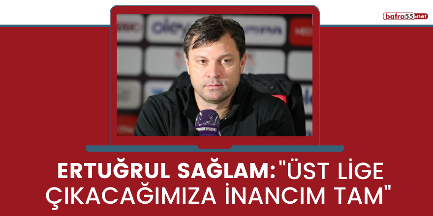 Sağlam: "Üst lige çıkacağımıza inancım tam"