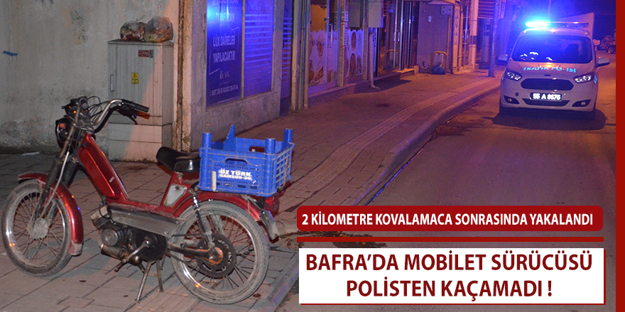Bafra’da mobilet sürücüsü polisten kaçamadı!