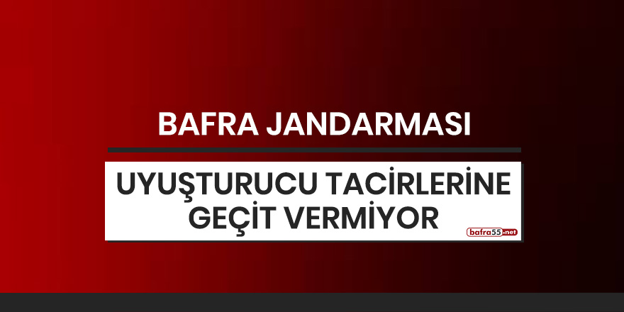 Bafra Jandarması uyuşturucu tacirlerine geçit vermiyor!