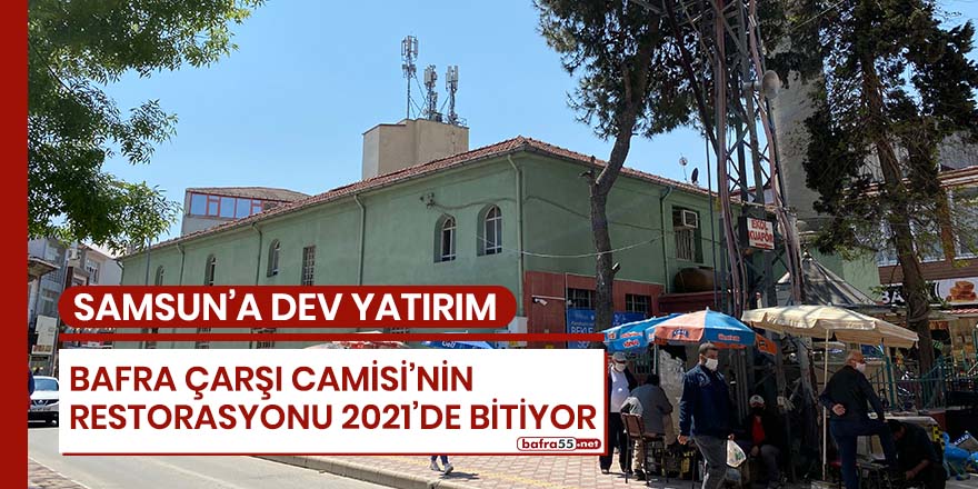 Bafra Çarşı Camisi'nin restorasyonu 2021'de bitiyor