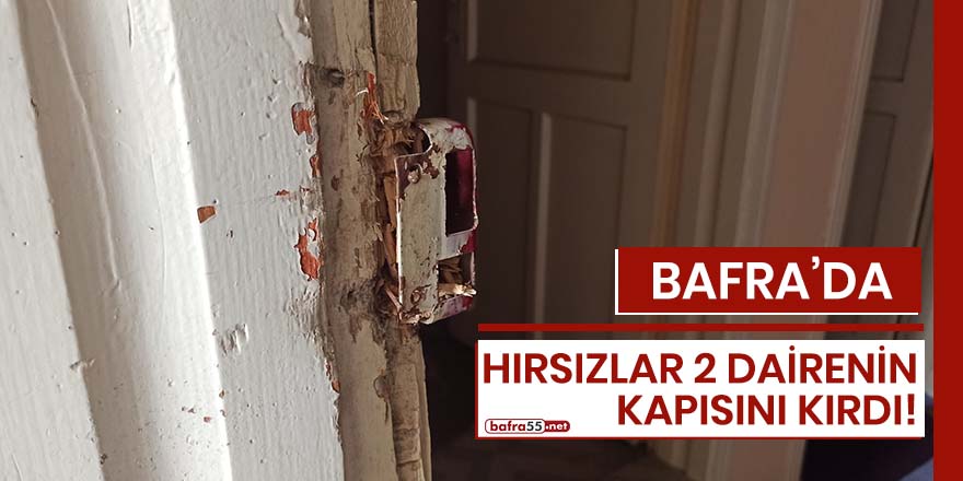 Bafra'da hırsızlar 2 dairenin kapısını kırdı!