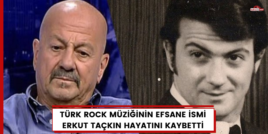 Bafra'mızın yetiştirdiği Türk Rock müziğinin efsane ismi Erkut Taçkın hayatını kaybetti