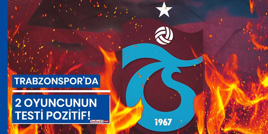 Trabzonspor'da iki oyuncunun testi pozitif çıktı!