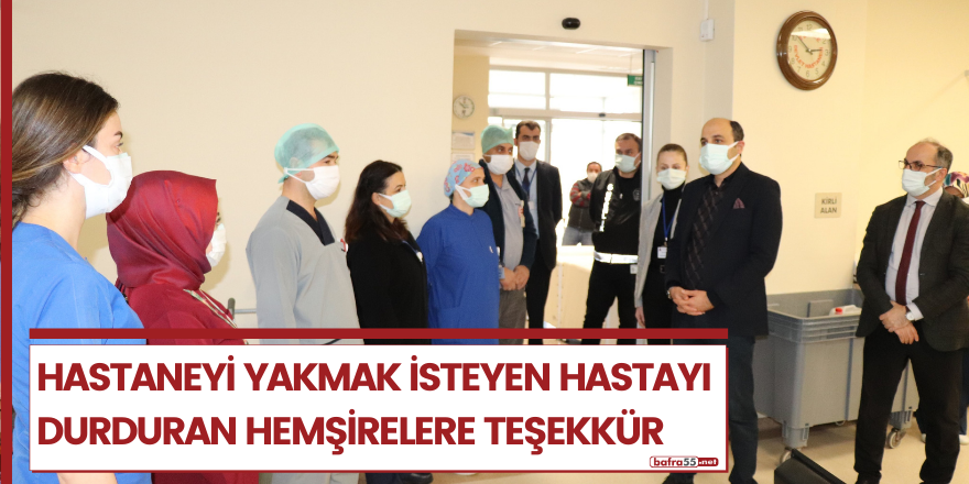 Hastaneyi yakmak isteyen hastayı durduran hemşirelere teşekkür