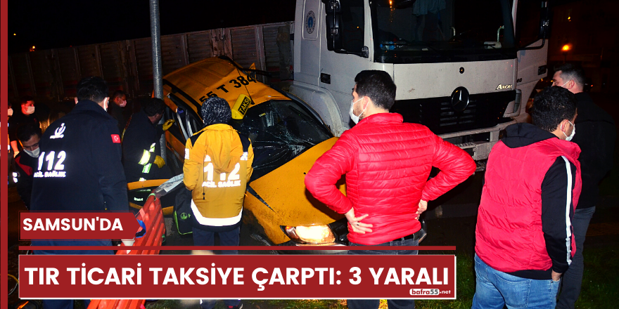 Samsun’da tır ticari taksiye çarptı: 3 yaralı