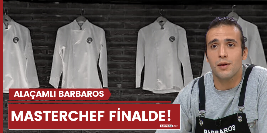 Alaçamlı Barbaros Masterchef'te finalde!