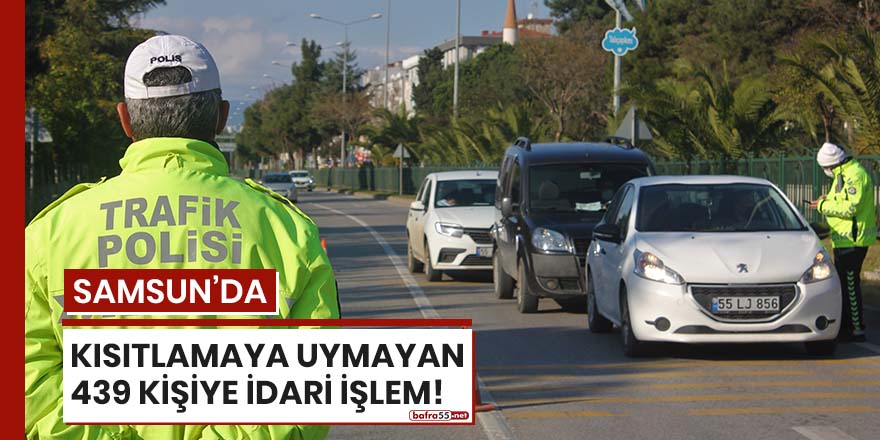 Samsun'da kısıtlamaya uymayan 439 kişiye idari işlem