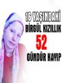 16 YAŞINDAKİ BİRGÜL KIZILLIK 52 GÜNDÜR KAYIP