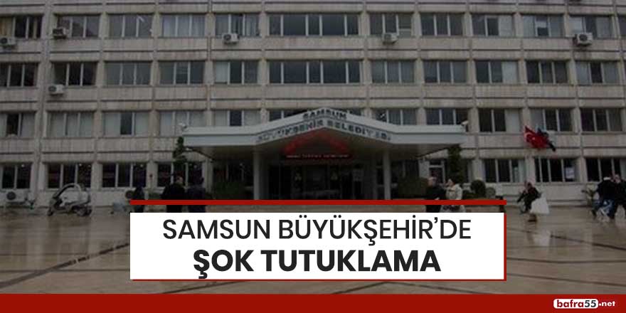 Samsun Büyükşehir'de şok tutuklama!