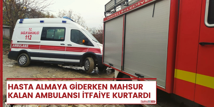 Hasta almaya giderken mahsur kalan ambulansı itfaiye kurtardı