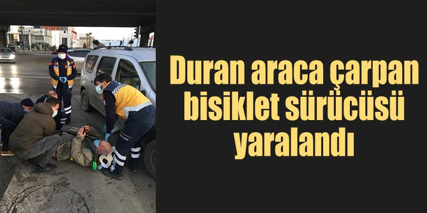 Duran araca çarpan bisiklet sürücüsü yaralandı