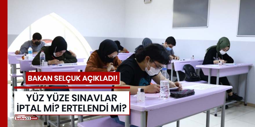 Yüz yüze sınavlar iptal mi? Ertelendi mi?