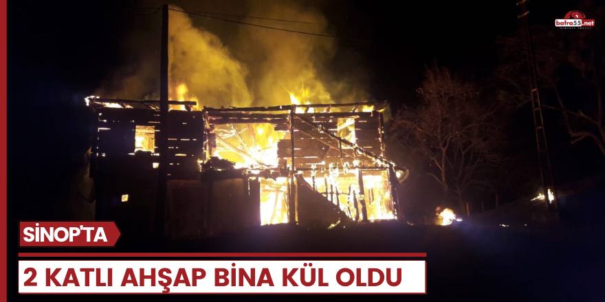 Sinop'ta 2 katlı ahşap bina kül oldu