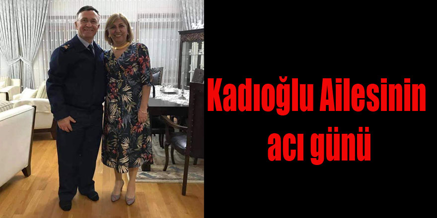 Kadıoğlu Ailesinin acı günü