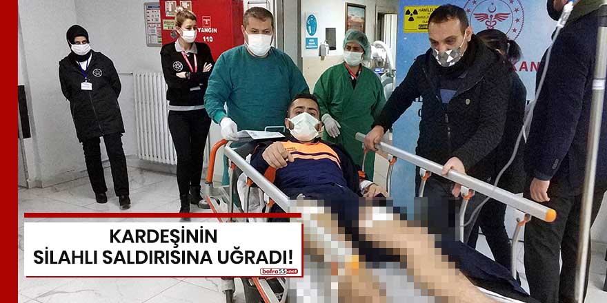 Kardeşinin silahlı saldırısına uğradı!