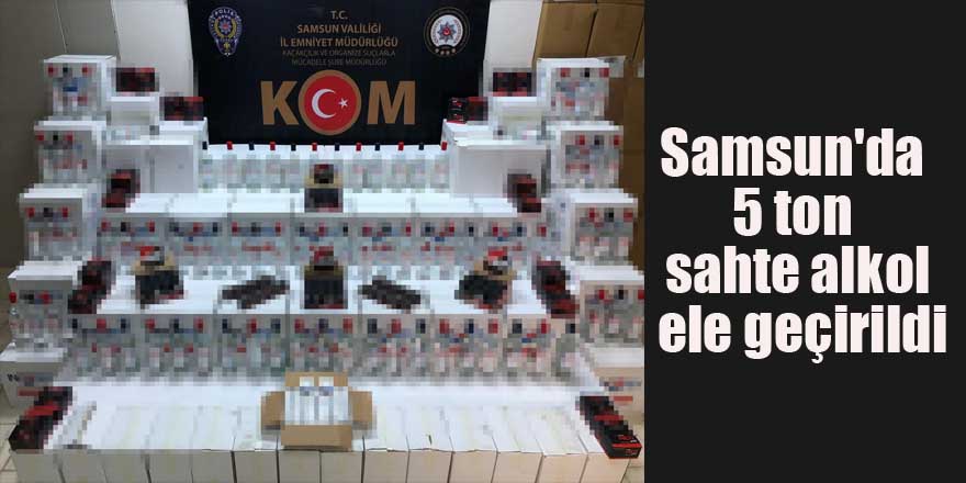 Samsun'da 5 ton sahte alkol ele geçirildi