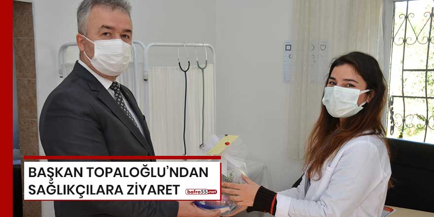 Başkan Topaloğlu'ndan sağlıkçılara ziyaret